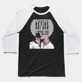 I tried to retire, but now I work for my Wife Baseball T-Shirt